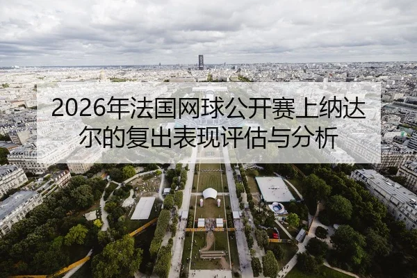 2026年法国网球公开赛上纳达尔的复出表现评估与分析