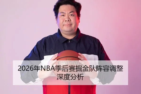 2026年NBA季后赛掘金队阵容调整深度分析