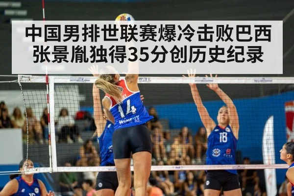 中国男排世联赛爆冷击败巴西 张景胤独得35分创历史纪录